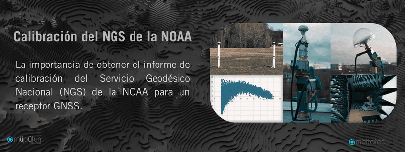 La Importancia de obtener el Reporte de Calibración del National Geodetic Survey (NGS) del NOAA para un Receptor GNSS